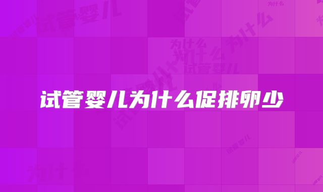 试管婴儿为什么促排卵少