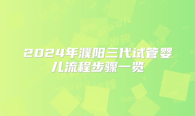 2024年濮阳三代试管婴儿流程步骤一览