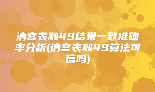 清宫表和49结果一致准确率分析(清宫表和49算法可信吗)