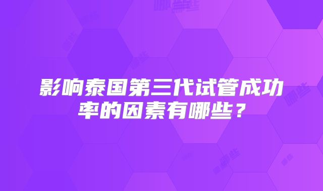 影响泰国第三代试管成功率的因素有哪些？