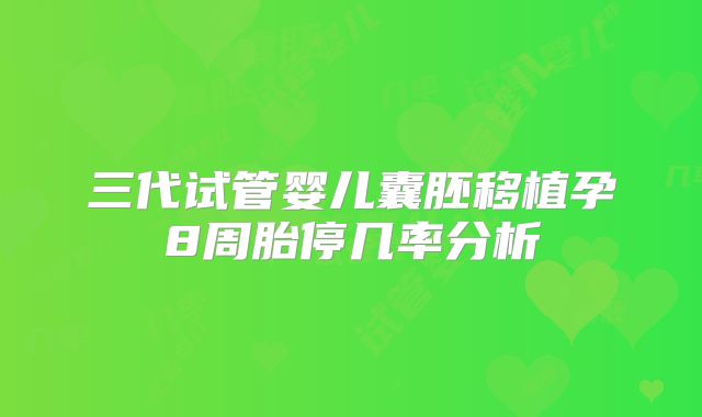 三代试管婴儿囊胚移植孕8周胎停几率分析