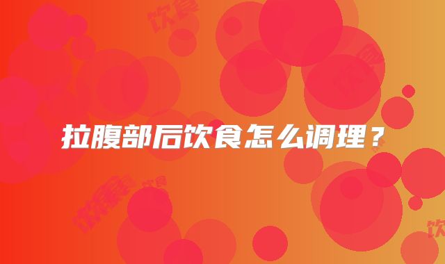 拉腹部后饮食怎么调理？