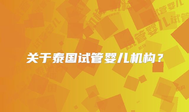 关于泰国试管婴儿机构?