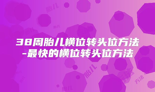 38周胎儿横位转头位方法-最快的横位转头位方法