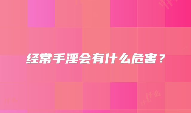经常手淫会有什么危害?