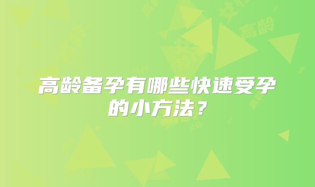 高龄备孕有哪些快速受孕的小方法?