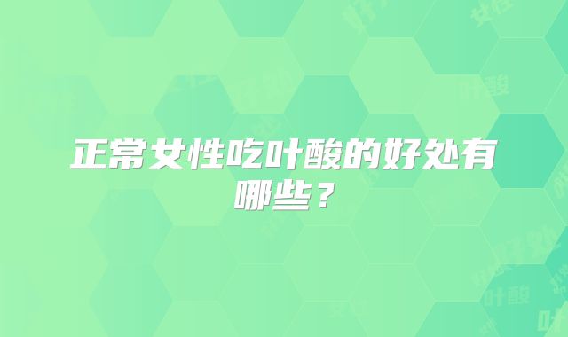 正常女性吃叶酸的好处有哪些?