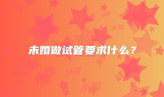 未婚做试管要求什么？