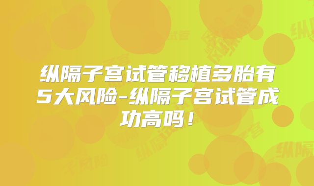 纵隔子宫试管移植多胎有5大风险-纵隔子宫试管成功高吗！