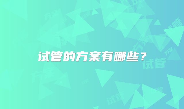 试管的方案有哪些？