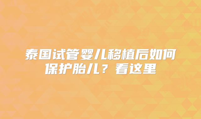 泰国试管婴儿移植后如何保护胎儿？看这里