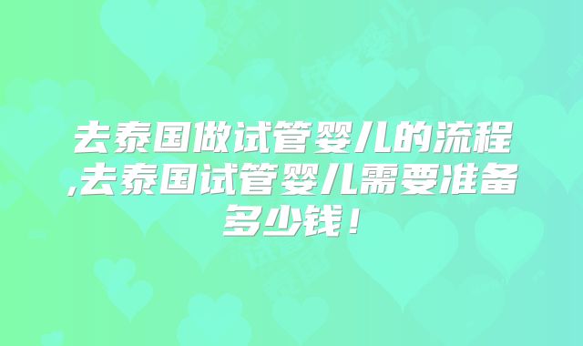 去泰国做试管婴儿的流程,去泰国试管婴儿需要准备多少钱！