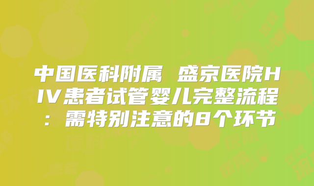 中国医科附属 盛京医院HIV患者试管婴儿完整流程:需特别注意的8个环节