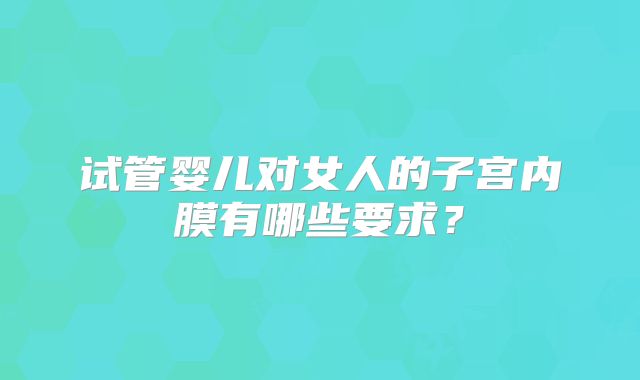 试管婴儿对女人的子宫内膜有哪些要求？