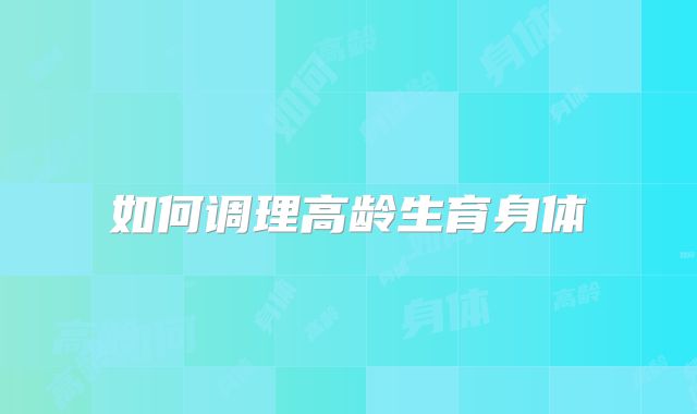 如何调理高龄生育身体