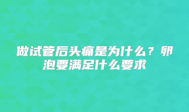 做试管后头痛是为什么？卵泡要满足什么要求